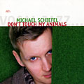 don't touch my animals, Michael Schiefel