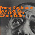 We thought about duke, Franz Kolgmann , Lee Konitz
