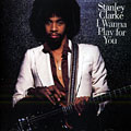 I wanna play for you, Stanley Clarke