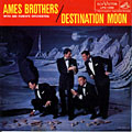Destination moon,  The Ames Brothers