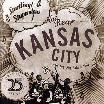 The real Kansas City of the 20's, 30's & 40's,Count Basie , Fletcher Henderson , Billie Holiday , Andy Kirk , Julia Lee , Walter Page , Mary Lou Williams