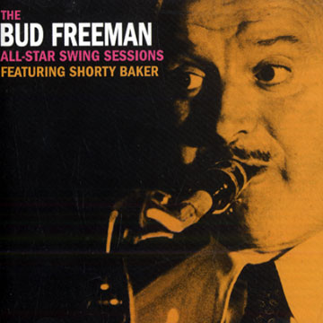 The Bud Freeman All Star swing sessions featuring shorty Baker,Bud Freeman