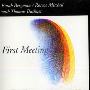 First meeting,Borah Bergman , Tom Buckner , Roscoe Mitchell