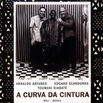 A curva da cintura,Arnaldo Antunes , Toumani Diabate , Edgard Scandurra