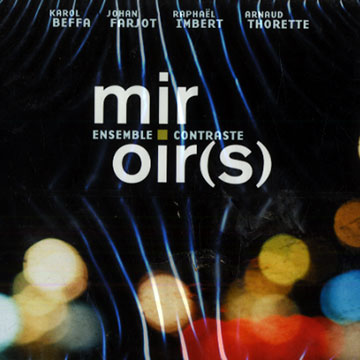 Miroir(s) : ensemble contraste,Karol Beffa , Johan Farjot , Raphal Imbert , Arnaud Thorette