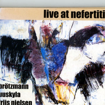 Live at nefertiti,Peter Brotzmann , Peter Friis Nielsen , Peeter Uuskyla