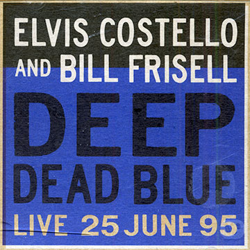 Deep dead blue,Elvis Costello , Bill Frisell