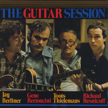 The guitar session,Jay Berliner , Gene Bertoncini , Richard Resnicoff , Toots Thielemans