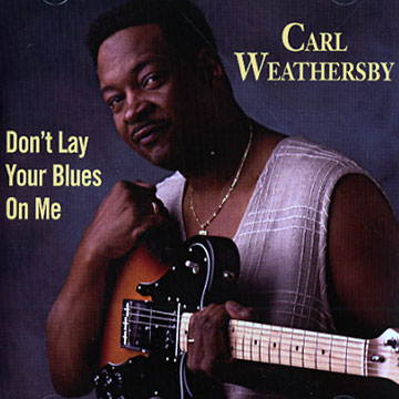 Don't Lay Your Blues On Me,Carl Weathersby