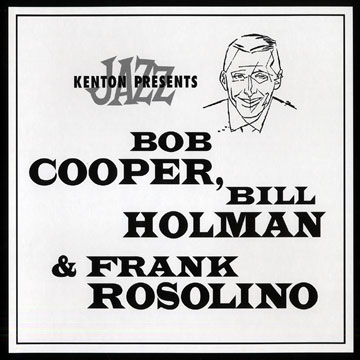 Kenton presents Bob Cooper, Bill Holman & Frank Rosolino,Bob Cooper , Bill Holman , Frank Rosolino