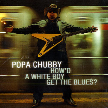 How'd a white boy get the blues,Popa Chubby