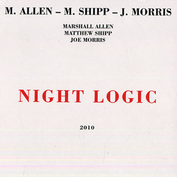Night logic,Marshall Allen , Joe Morris , Matthew Shipp