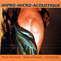 impro-micro-acoustique, No�l Akchot� , Roland Auzet , Luc Ferrari
