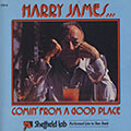 Comin' from a good place, Harry James