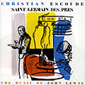Saint-Germain-des-pr�s/ The music of John Lewis, Christian Escoud�