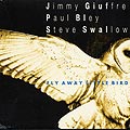 Fly away little bird, Paul Bley , Jimmy Giuffre , Steve Swallow