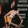Gospel train, Sister Rosetta Tharpe