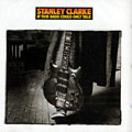 If this bass could only talk, Stanley Clarke
