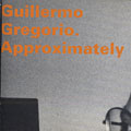 Approximately, Guillermo Gregorio