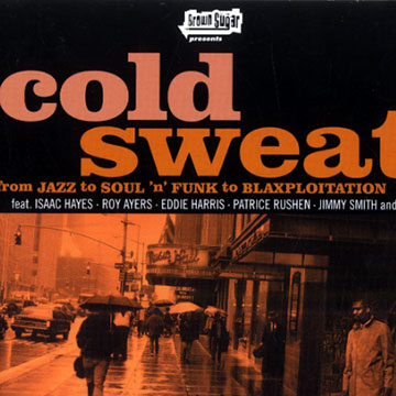 Cold sweat from Jazz to soul'n' funk to Blaxploitation,Roy Ayers , Eddie Harris , Isaac Hayes , James Moody , Patrice Rushen , Jimmy Smith