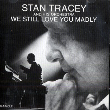 We still love you madly,Stan Tracey
