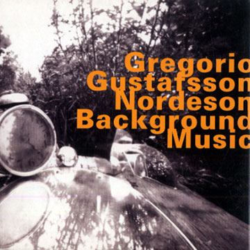 Background music,Guillermo Gregorio , Mats Gustafsson , Kjell Nordeson