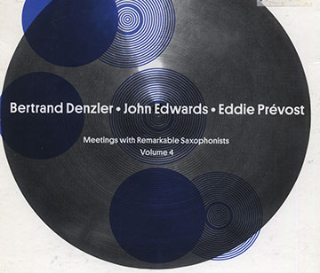 Meetings with remarkable saxophonists vol.4,Bertrand Denzler , John Edwards , Eddie Prvost