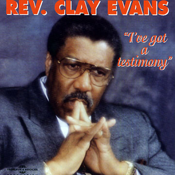 I've got a testimony,Rev. Clay Evans