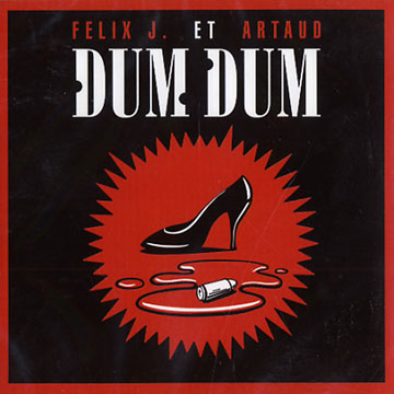 Dum dum, Artaud , J. Felix