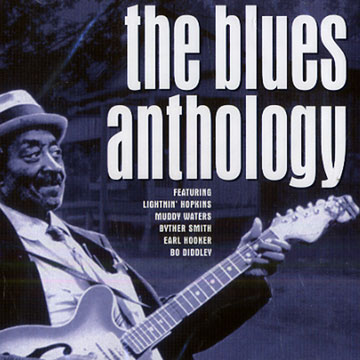 The Blues anthology,Bo Diddley , Earl Hooker , Lightning Hopkins , Byther Smith , Muddy Waters