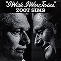 I wish I were twins, Zoot Sims