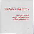 DREAM LIBRETTO, Marilyn Crispell , Tania Kalmanovitch , Richard Teitelbaum