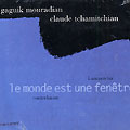 le monde est une fen�tre, Gaguik Mouradian , Claude Tchamitchian