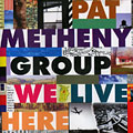 We live here, Pat Metheny