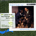 Laughin' to keep from cryin', Harry 'sweets' Edison , Roy Eldridge , Lester Young