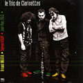 Le trio des clarinettes: RAMDAM, Armand Angster , Jean-marc Foltz , Sylvain Hassap