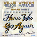 Here We Go Again : Celebrating The Genius Of Ray Charles , Wynton Marsalis , Willie Nelson
