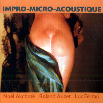 impro-micro-acoustique,No�l Akchot� , Roland Auzet , Luc Ferrari