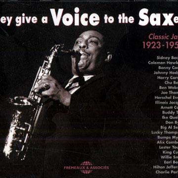 They give a voice to the saxes,Sidney Bechet , Chu Berry , Earl Bostic , Don Byas , Harry Carney , Benny Carter , Arnett Cobb , Coleman Hawkins , Johnny Hodges , Illinois Jacquet , Buddy Tate , Joe Thomas , Lester Young