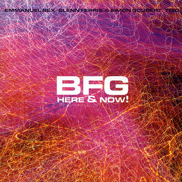 Here & now! BFG,Emmanuel Bex , Glenn Ferris , Simon Goubert