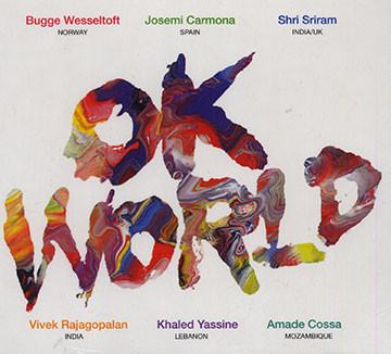 Ok world,Josemi Carmona , Amade Cossa , Vivek Rajagopalan , Shri Shriram , Bugge Wesseltoft , Khaled Yassine