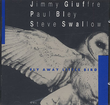 FLY AWAY LITTLE BIRD,Paul Bley , Jimmy Giuffre , Steve Swallow