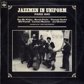 jazzmen in uniform - paris 1945,Peanuts Hucko , Carmen Mastren , Ray Mc Kinley , Mel Powell , Bernie Privin , Joe Shulman