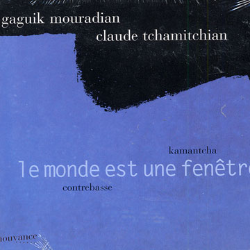 le monde est une fentre,Gaguik Mouradian , Claude Tchamitchian