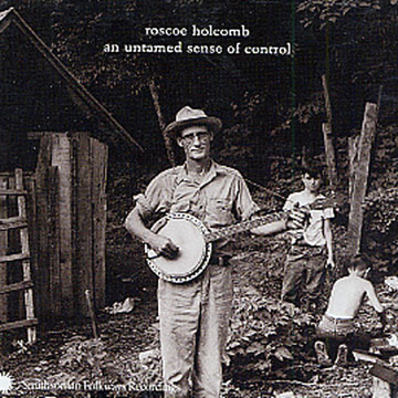 an untamed sense of control,Roscoe Holcomb