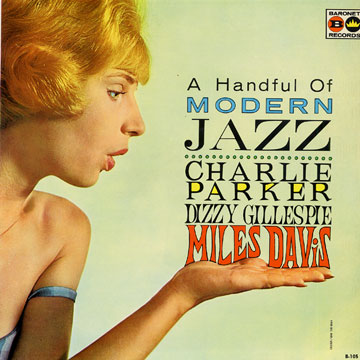 A handful of modern jazz,Miles Davis , Dizzy Gillespie , Charlie Parker