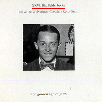 XXVI - Bix & Wolverines. Complete Recordings,Bix Beiderbecke