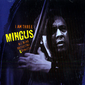 I am three- Mingus, Mingus Big Band ,  Mingus Dynasty