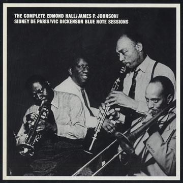 The complete Edmond hall / James P. Johnson / Sidney de Paris / Vic Dickenson Blue Note Sessions,Sidney De Paris , Vic Dickenson , Edmond Hall , James P. Johnson