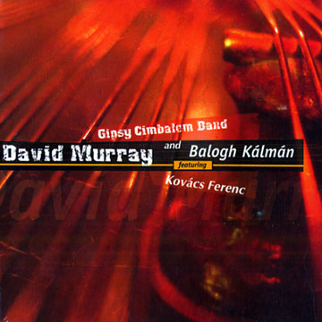 David Murray, Gipsy Cimbalom band,Balogh Kalman,David Murray